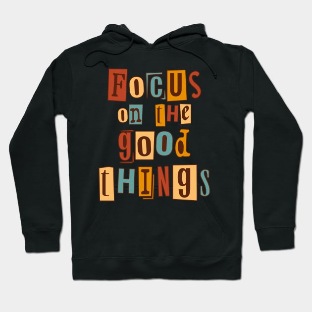 Focus on the good things. Inspirational Quote, Motivational Phrase Hoodie by JK Mercha